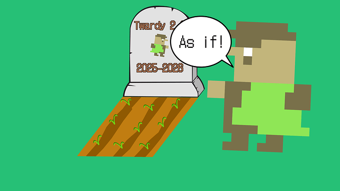 RIP Twardy 2.0... AS IF!